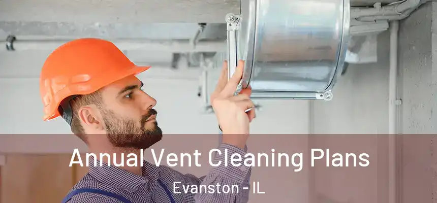 Annual Vent Cleaning Plans Evanston - IL