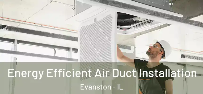 Energy Efficient Air Duct Installation Evanston - IL